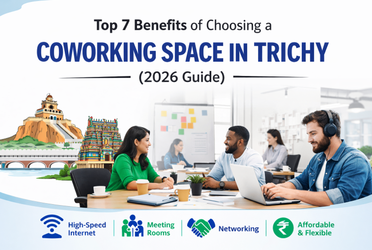 Top 7 Benefits of Choosing a Coworking Space in Trichy (2026 Guide)